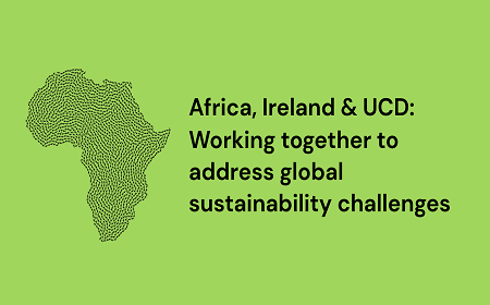 Africa, Ireland and UCD: Working together to address global sustainability challenges - Call for Presentations & Posters